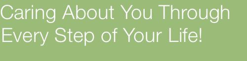 Caring About You Through   Every Step of Your Life!